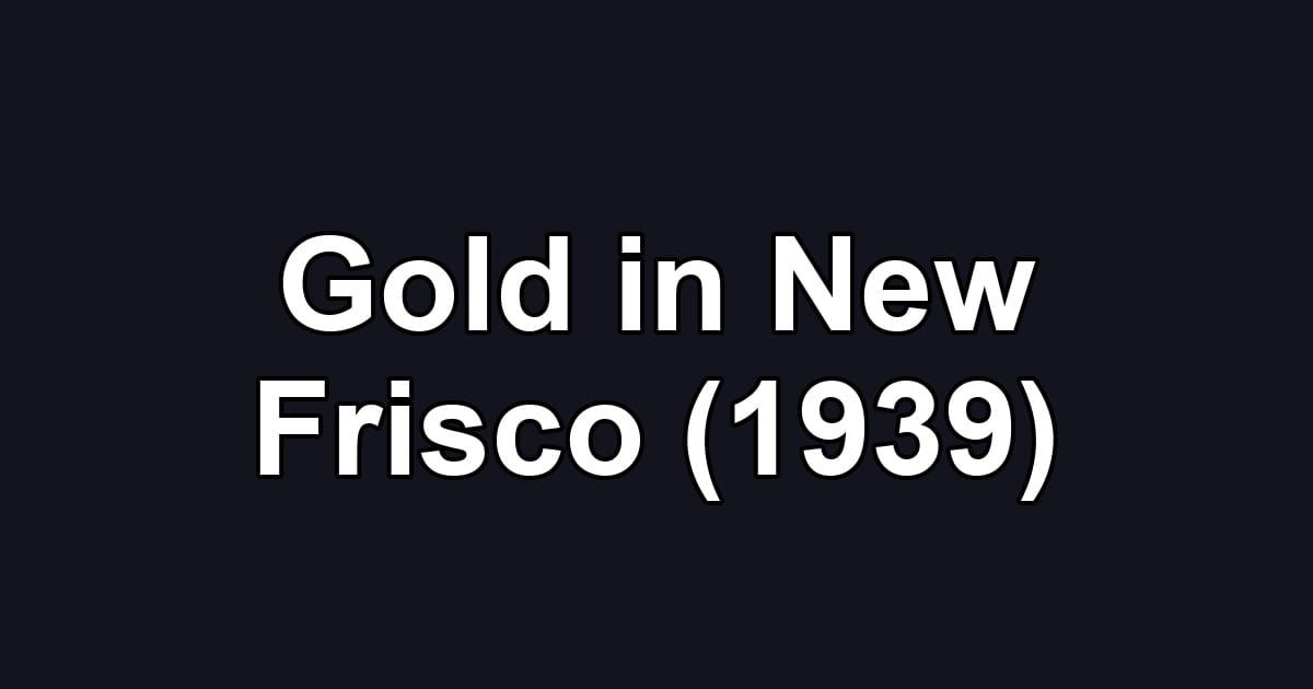 Gold in New Frisco (1939)