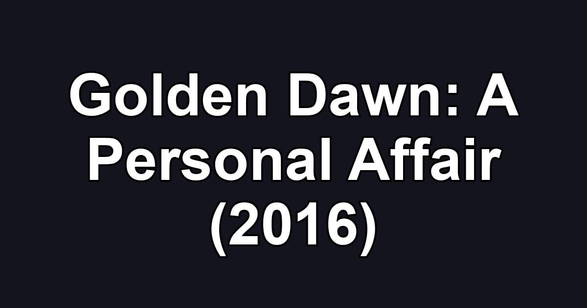 Golden Dawn: A Personal Affair (2016)