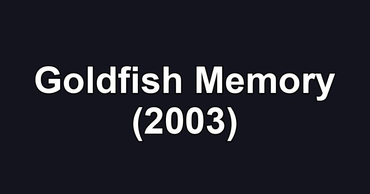 Goldfish Memory (2003)