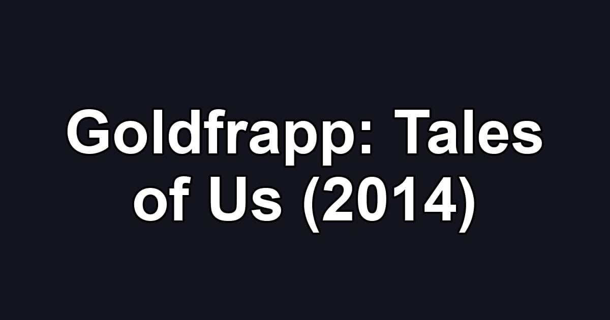 Goldfrapp: Tales of Us (2014)