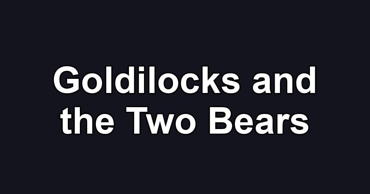 Goldilocks and the Two Bears