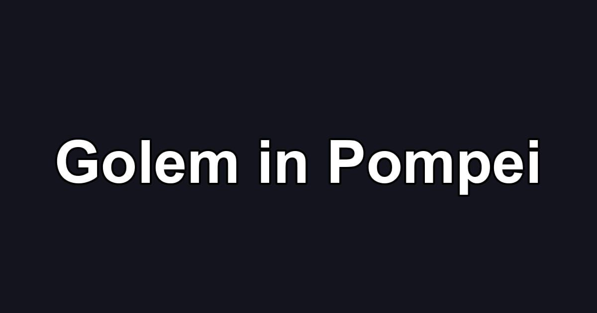 Golem in Pompei