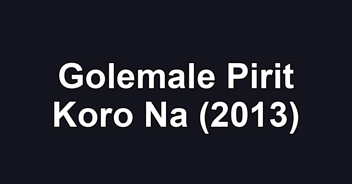 Golemale Pirit Koro Na (2013)