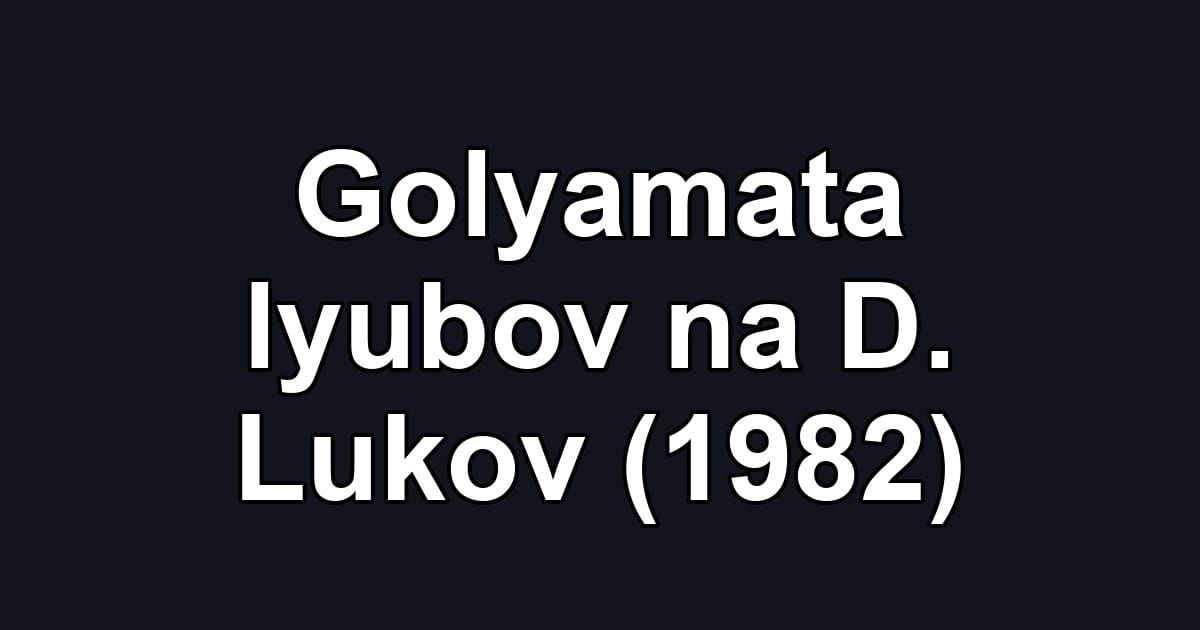 Golyamata lyubov na D. Lukov (1982)
