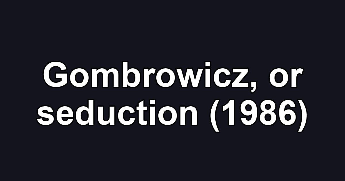 Gombrowicz, or seduction (1986)