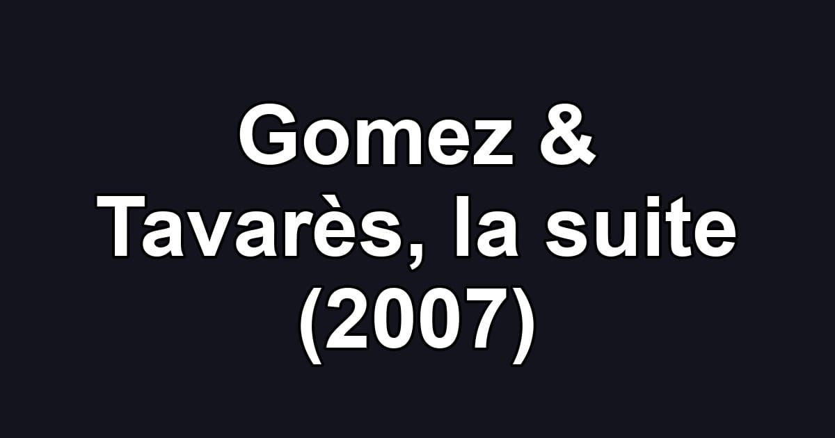 Gomez & Tavarès, la suite (2007)