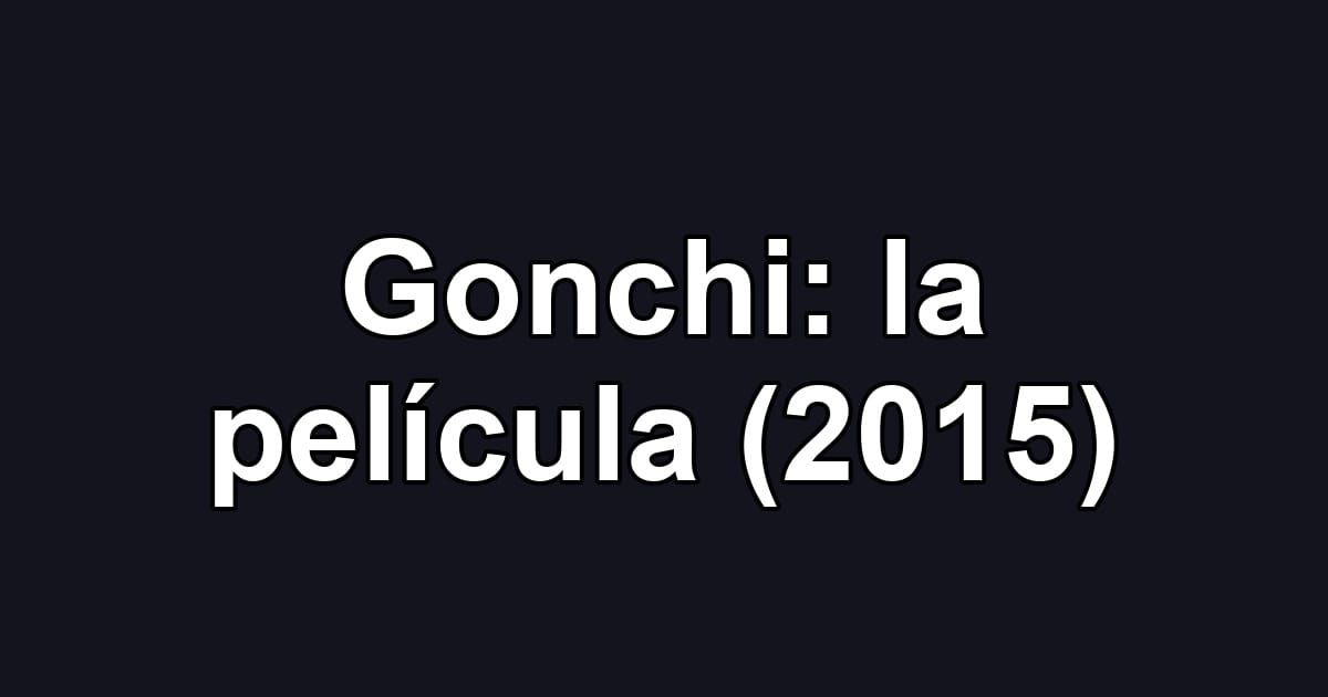 Gonchi: la película (2015)