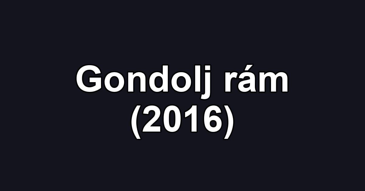 Gondolj rám (2016)