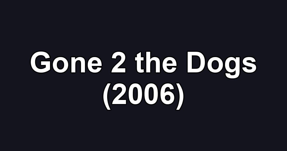 Gone 2 the Dogs (2006)