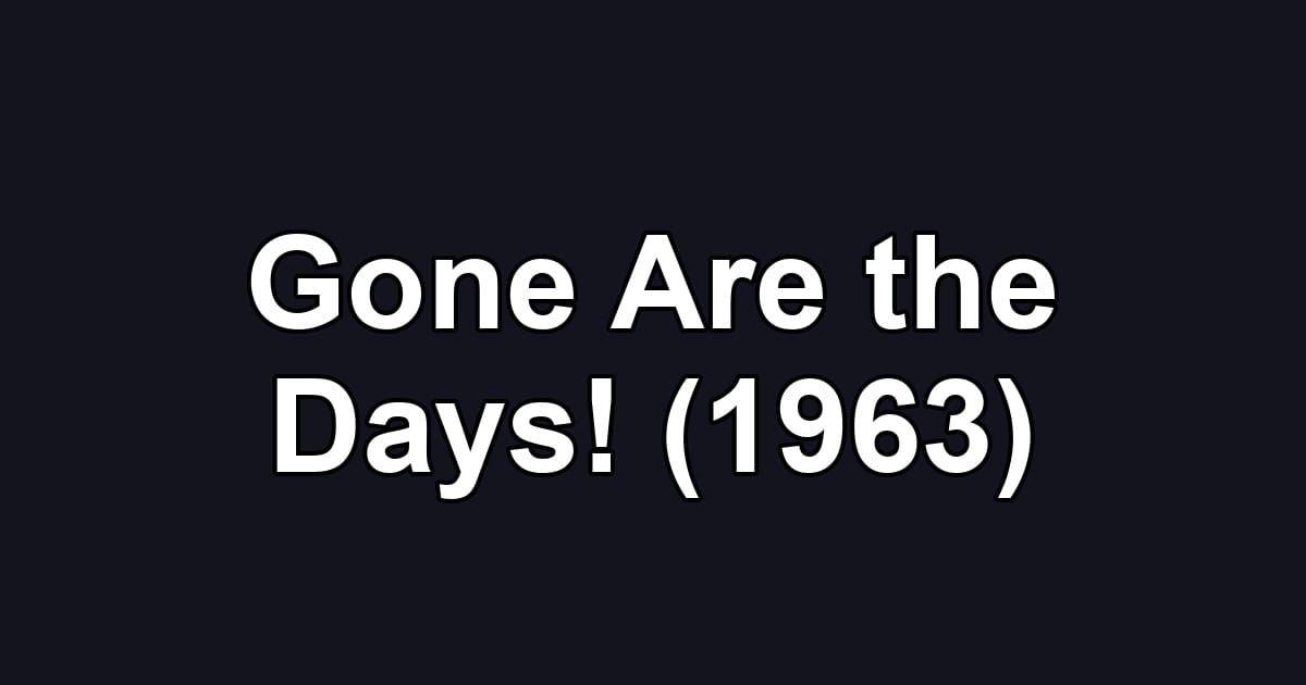 Gone Are the Days! (1963)