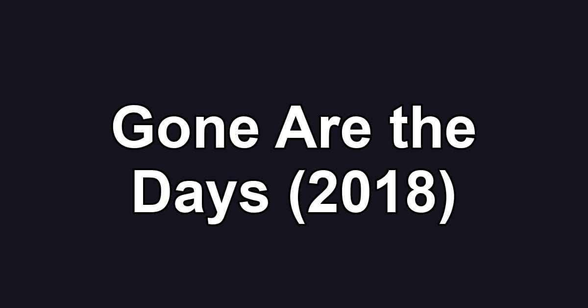 Gone Are the Days (2018)