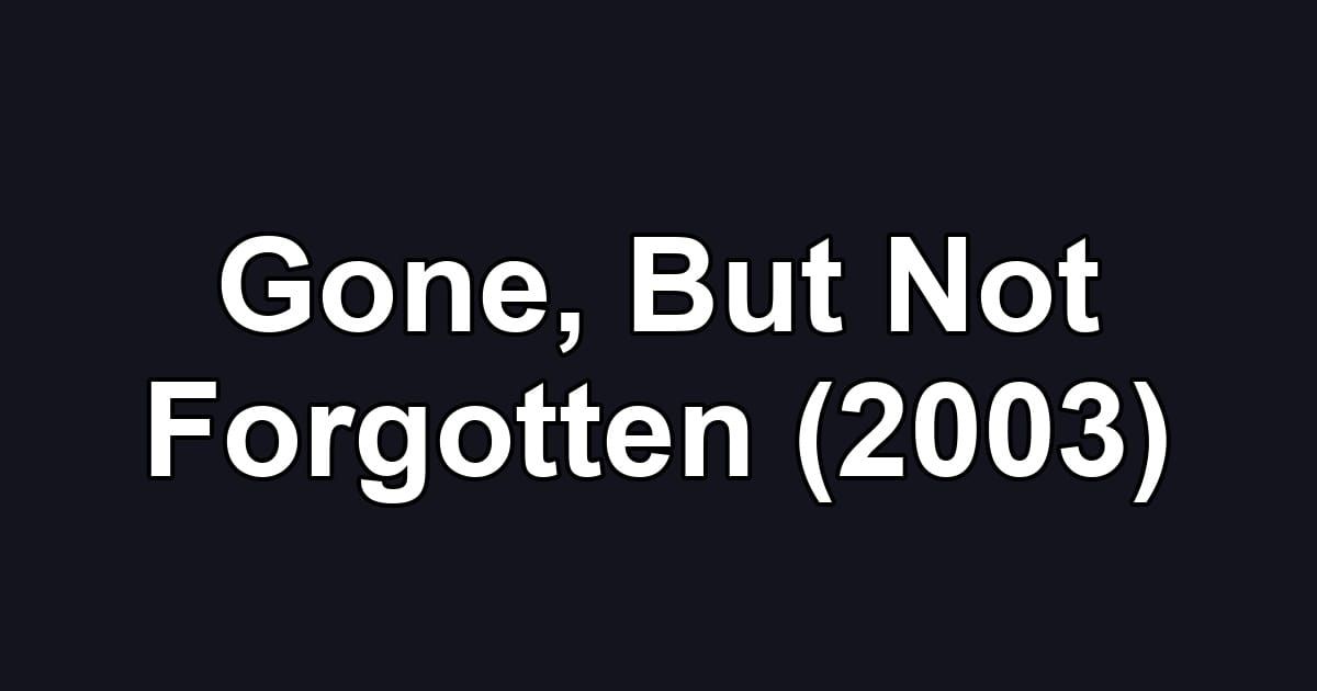Gone, But Not Forgotten (2003)