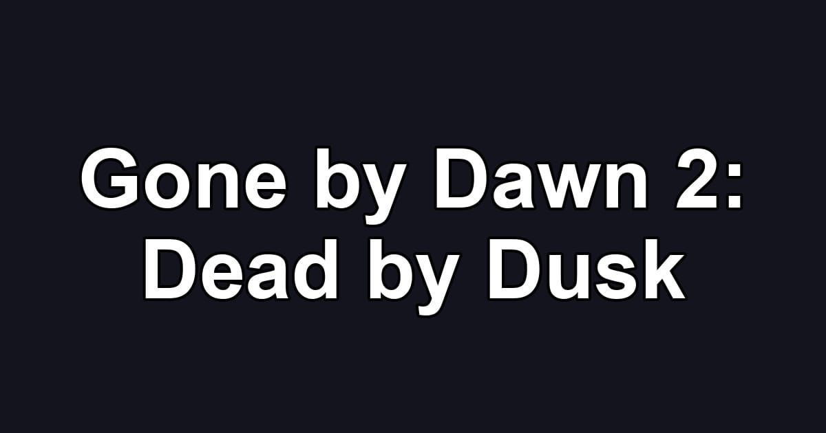 Gone by Dawn 2: Dead by Dusk
