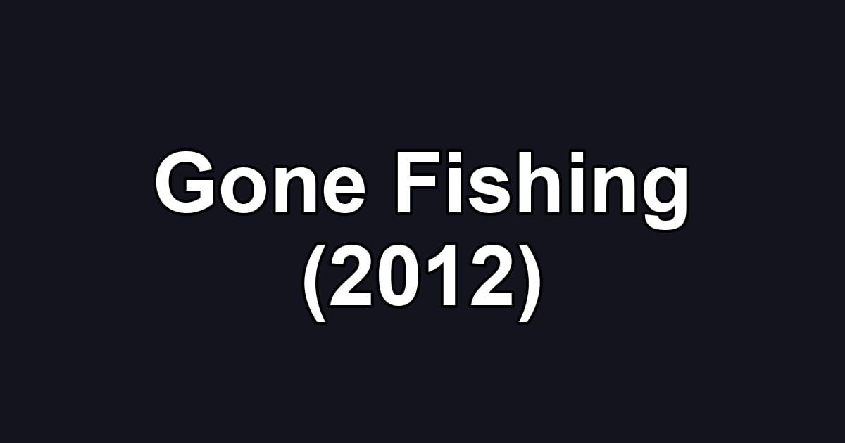 Gone Fishing (2012)