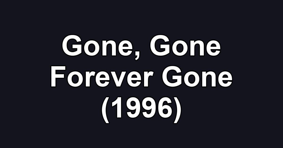 Gone, Gone Forever Gone (1996)
