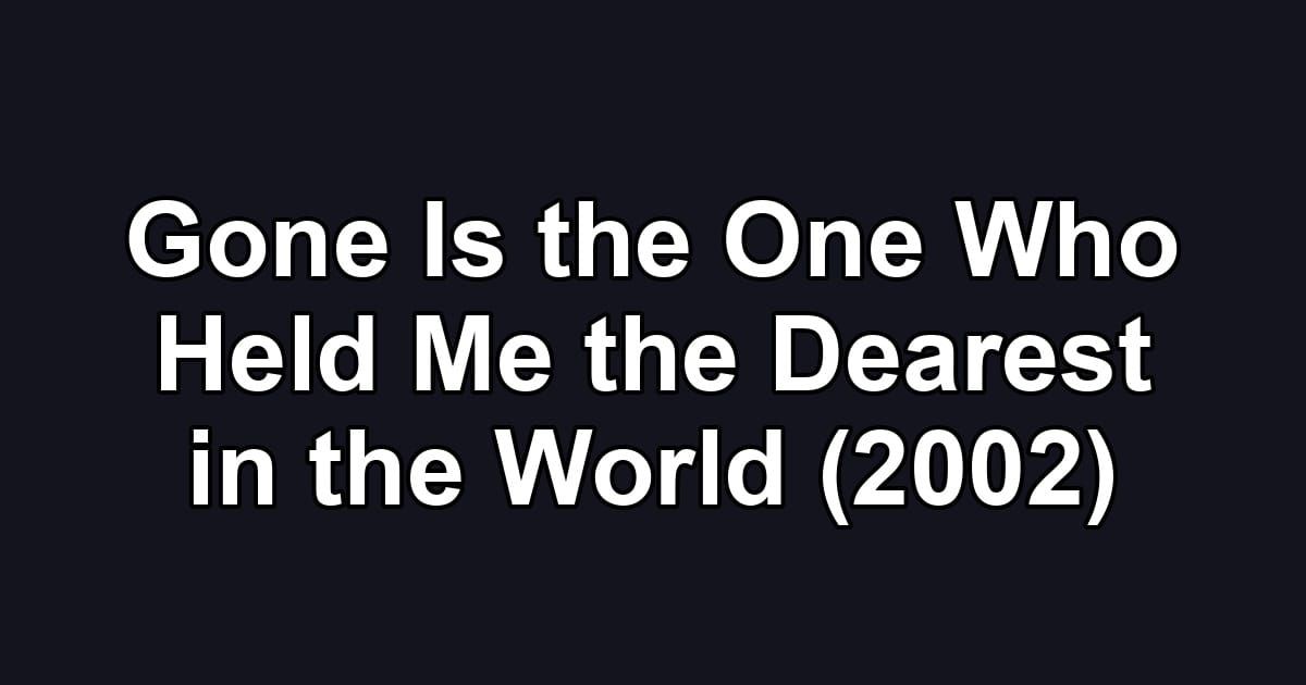 Gone Is the One Who Held Me the Dearest in the World (2002)