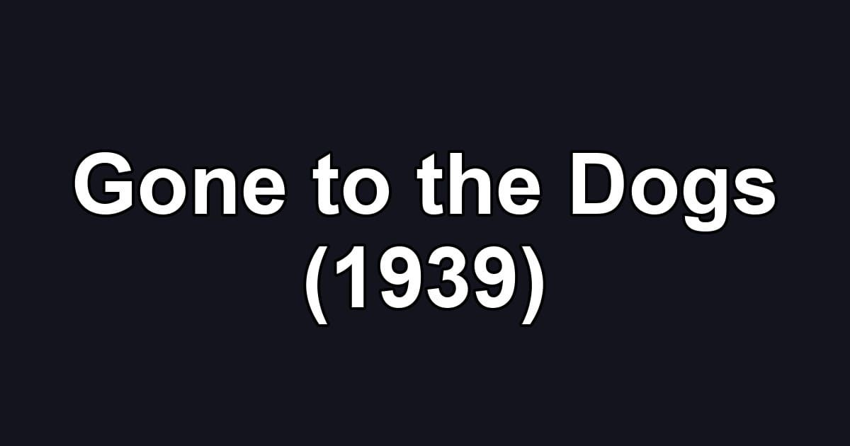 Gone to the Dogs (1939)