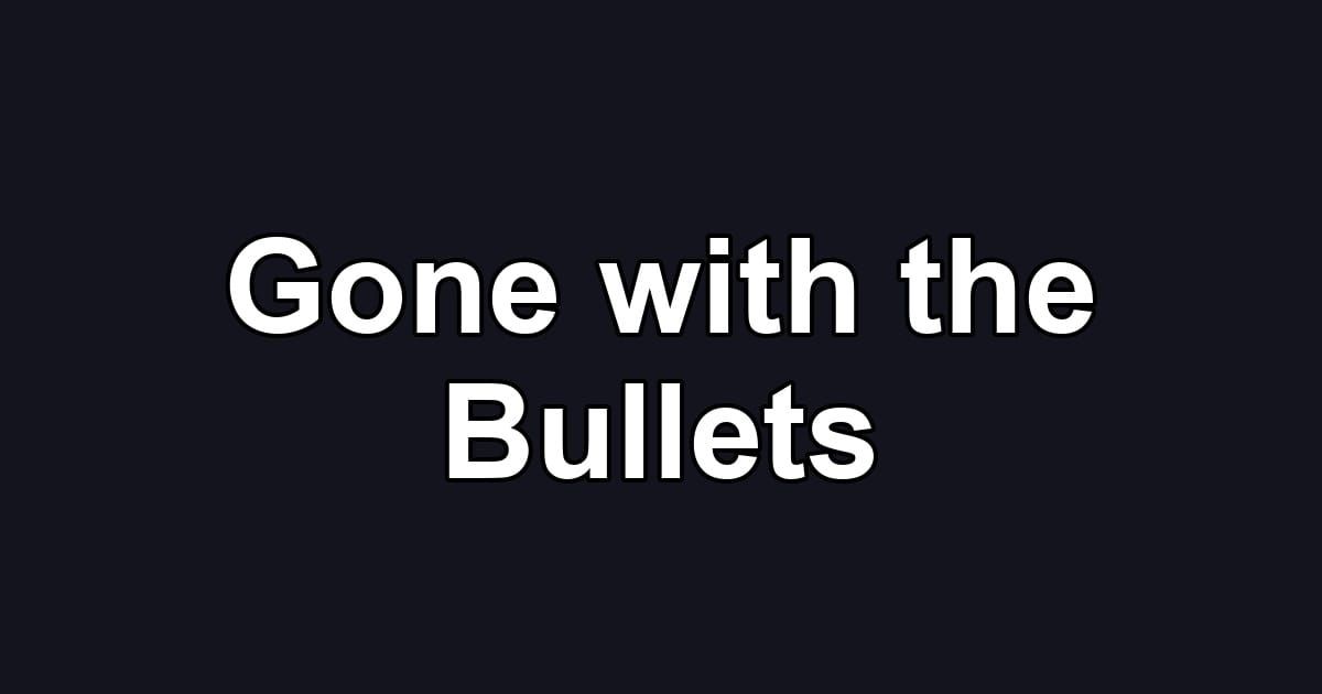 Gone with the Bullets