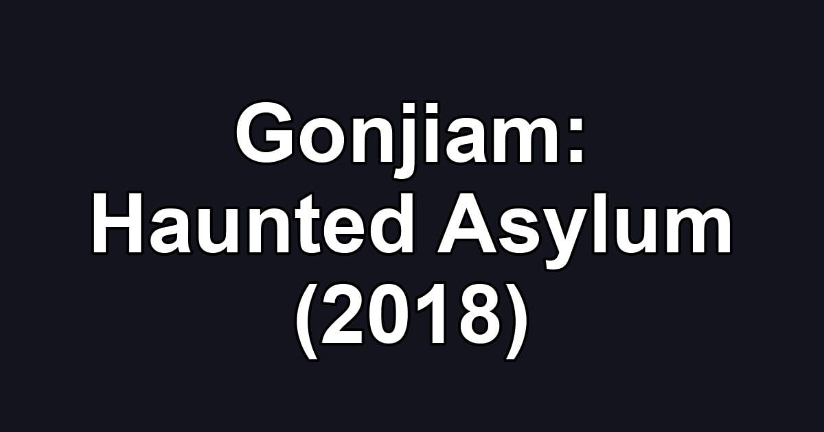 Gonjiam: Haunted Asylum (2018)