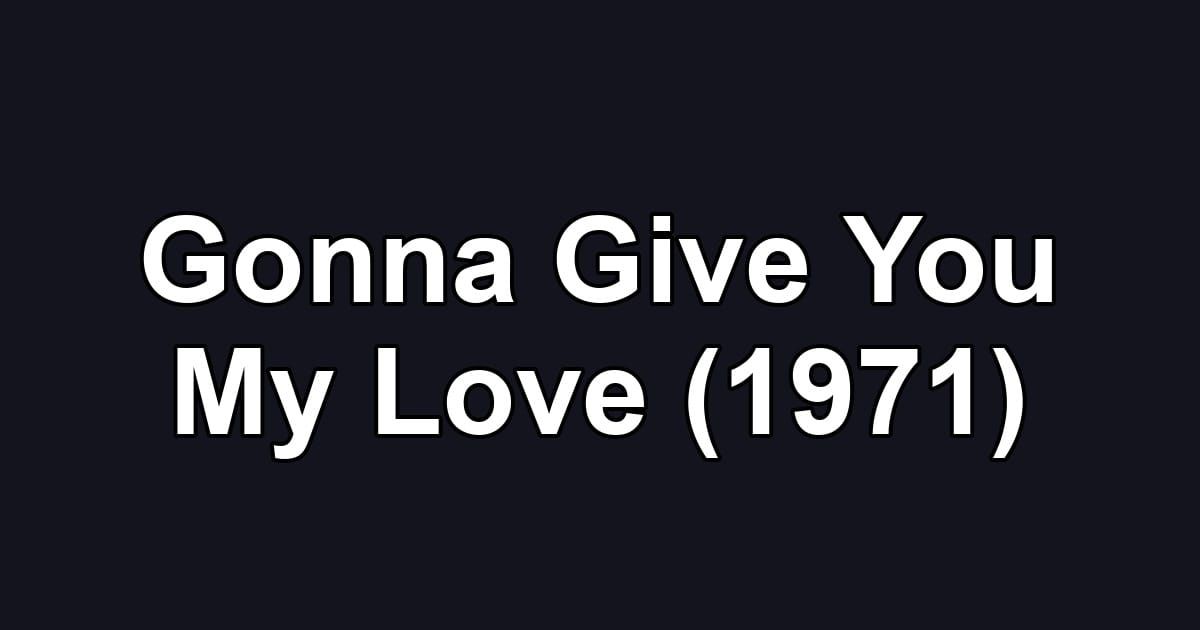Gonna Give You My Love (1971)
