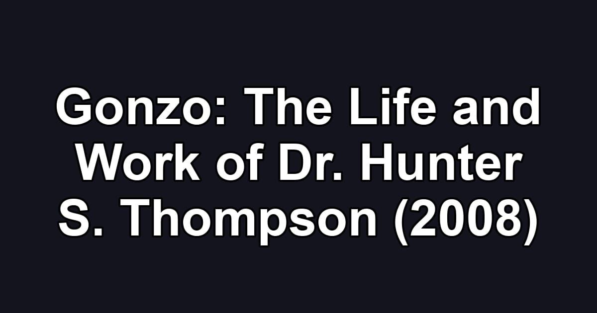 Gonzo: The Life and Work of Dr. Hunter S. Thompson (2008)
