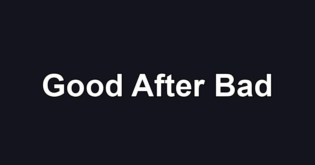 Good After Bad