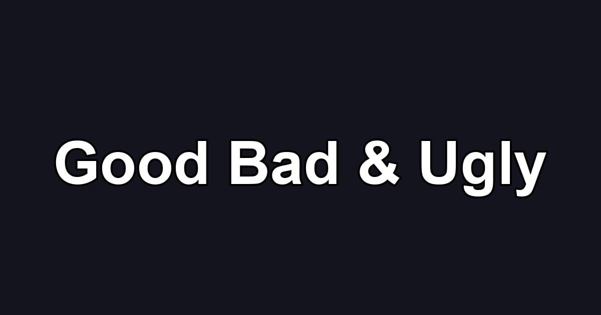 Good Bad & Ugly