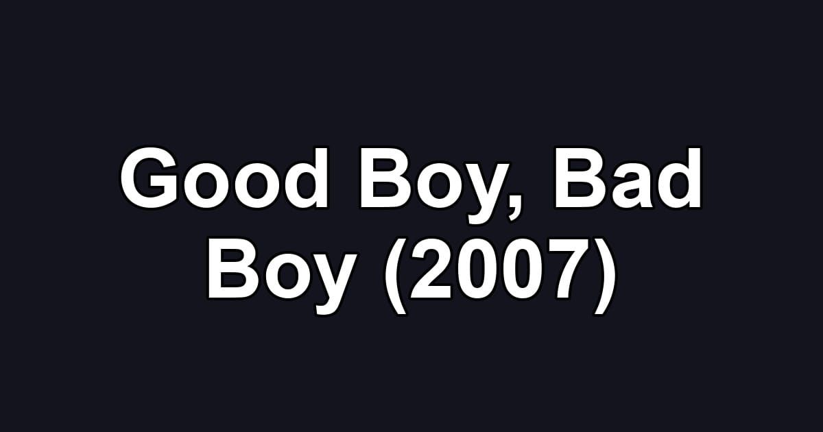 Good Boy, Bad Boy (2007)