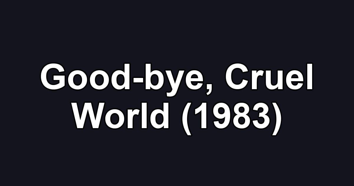 Good-bye, Cruel World (1983)