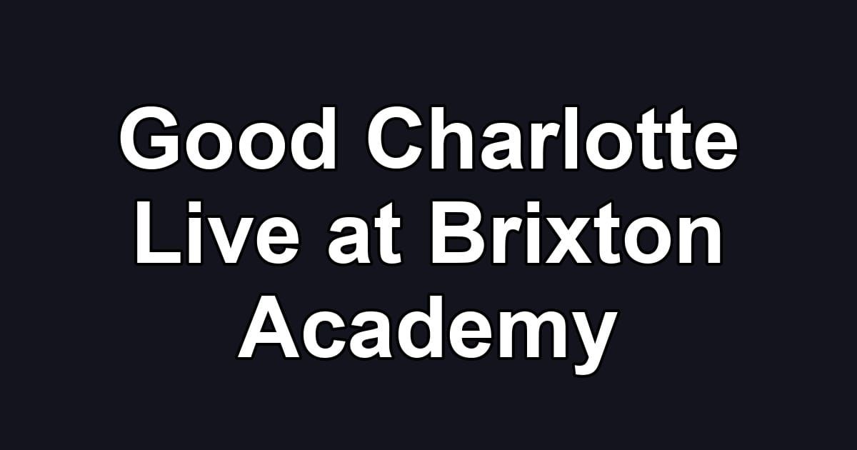 Good Charlotte Live at Brixton Academy