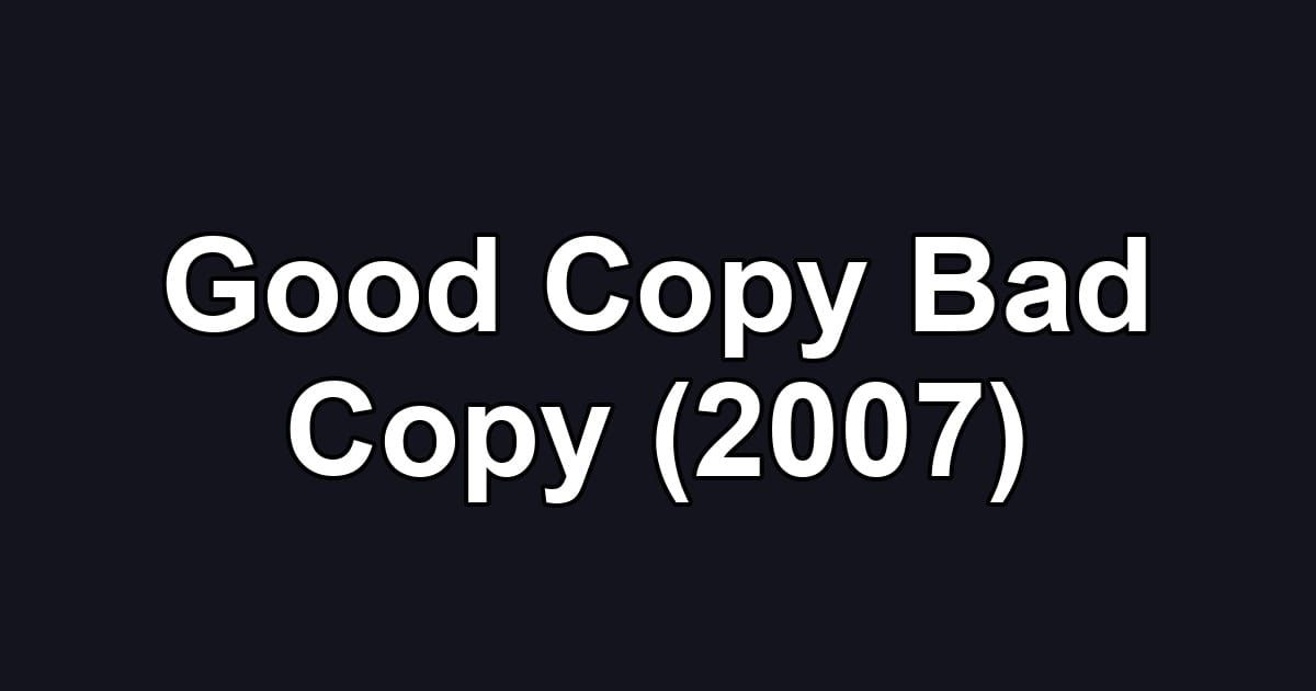 Good Copy Bad Copy (2007)