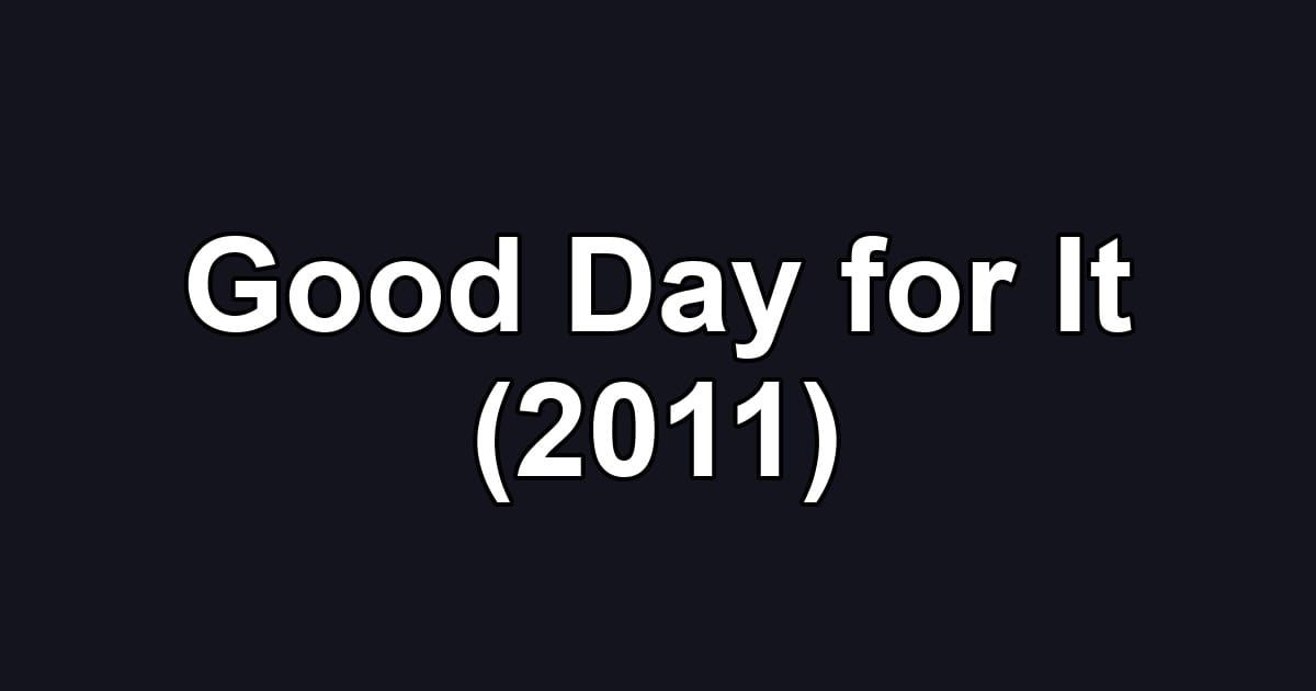 Good Day for It (2011)
