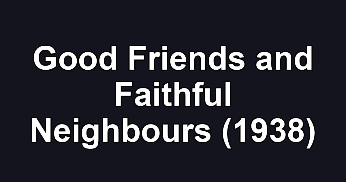 Good Friends and Faithful Neighbours (1938)