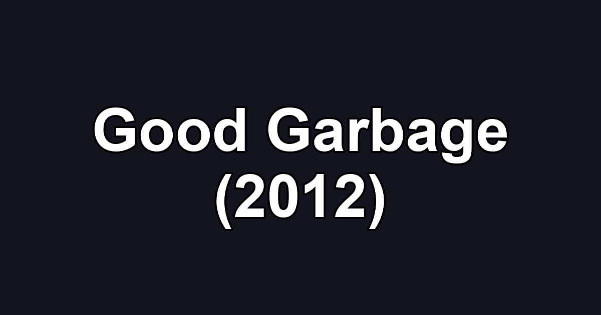 Good Garbage (2012)