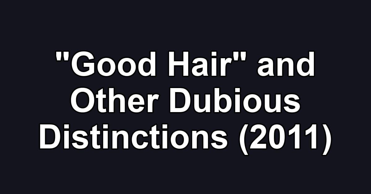 "Good Hair" and Other Dubious Distinctions (2011)