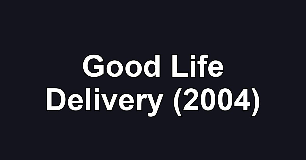 Good Life Delivery (2004)