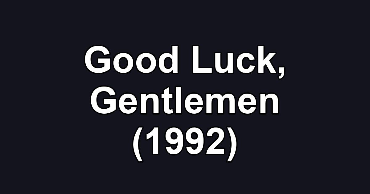 Good Luck, Gentlemen (1992)