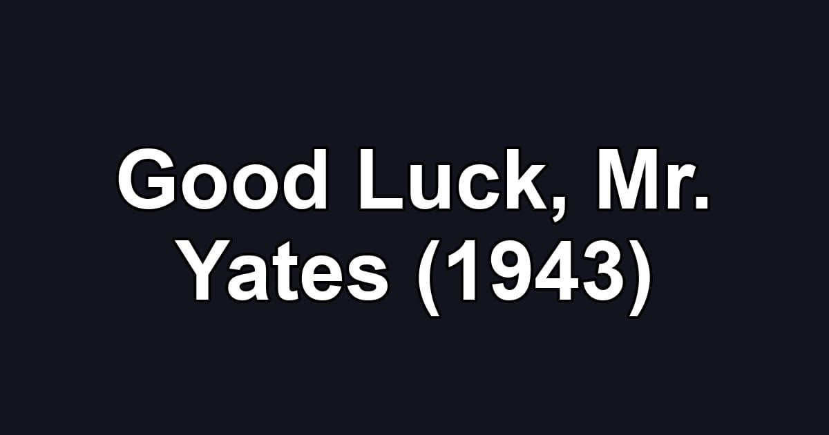 Good Luck, Mr. Yates (1943)