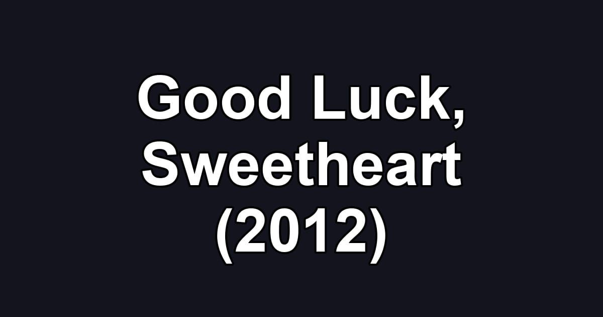 Good Luck, Sweetheart (2012)