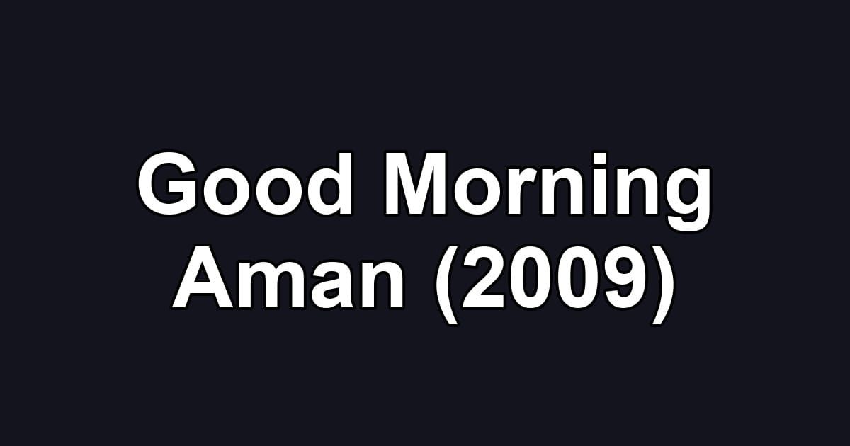 Good Morning Aman (2009)