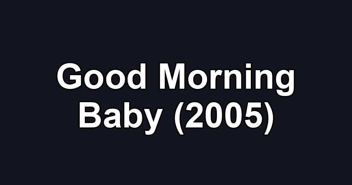 Good Morning Baby (2005)