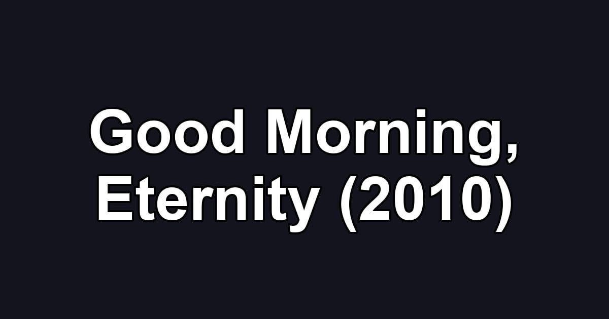 Good Morning, Eternity (2010)