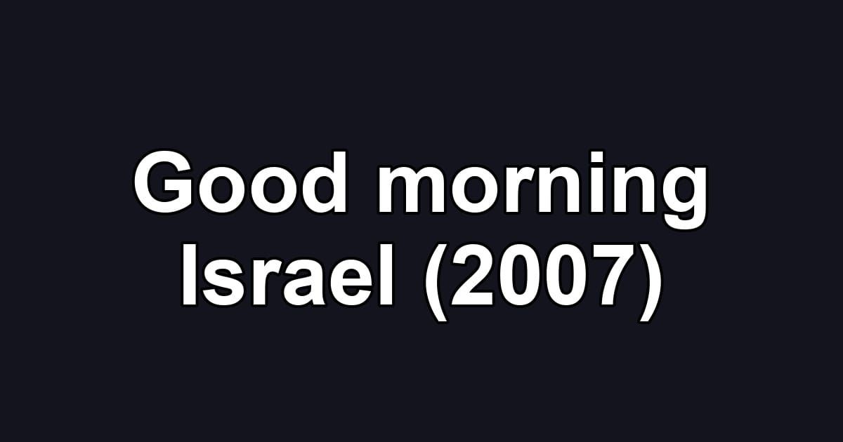 Good morning Israel (2007)