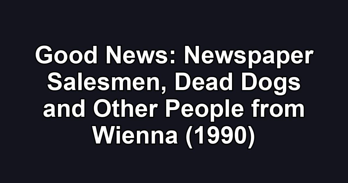 Good News: Newspaper Salesmen, Dead Dogs and Other People from Wienna (1990)