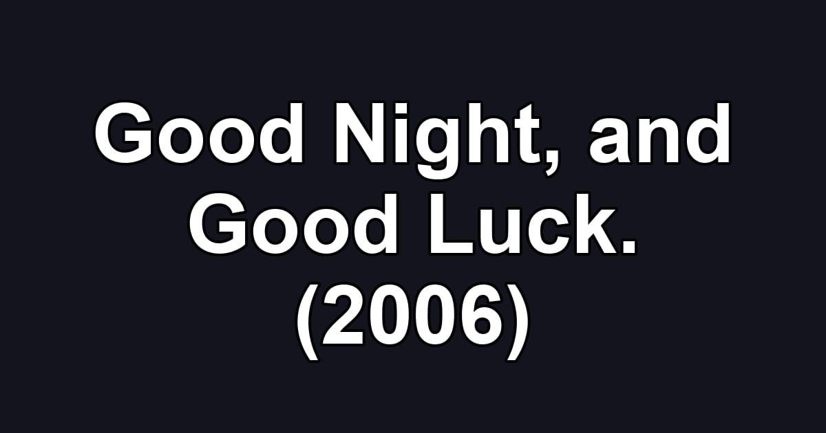 Good Night, and Good Luck. (2006)