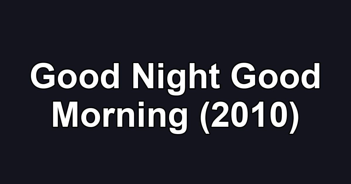 Good Night Good Morning (2010)