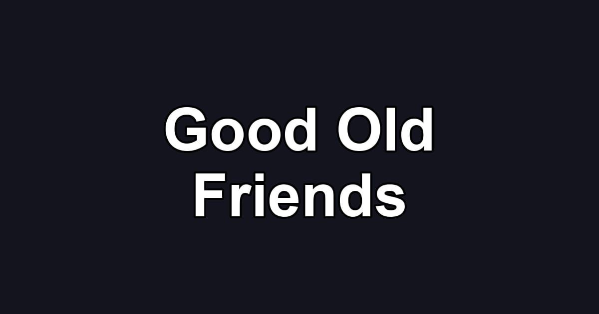 Good Old Friends