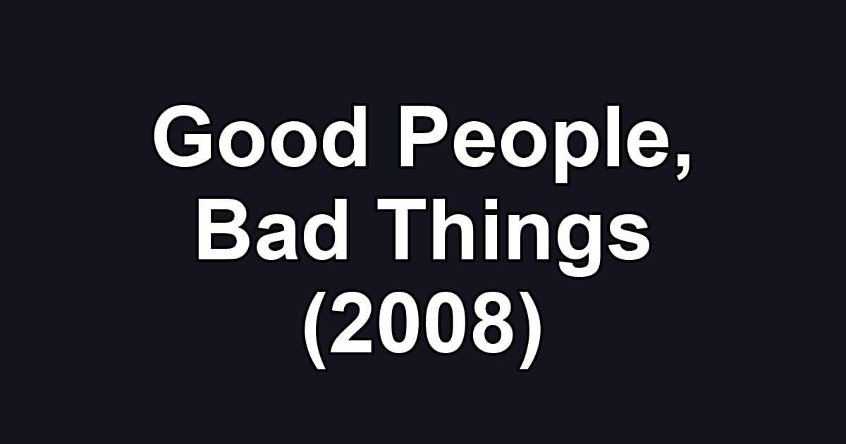 Good People, Bad Things (2008)