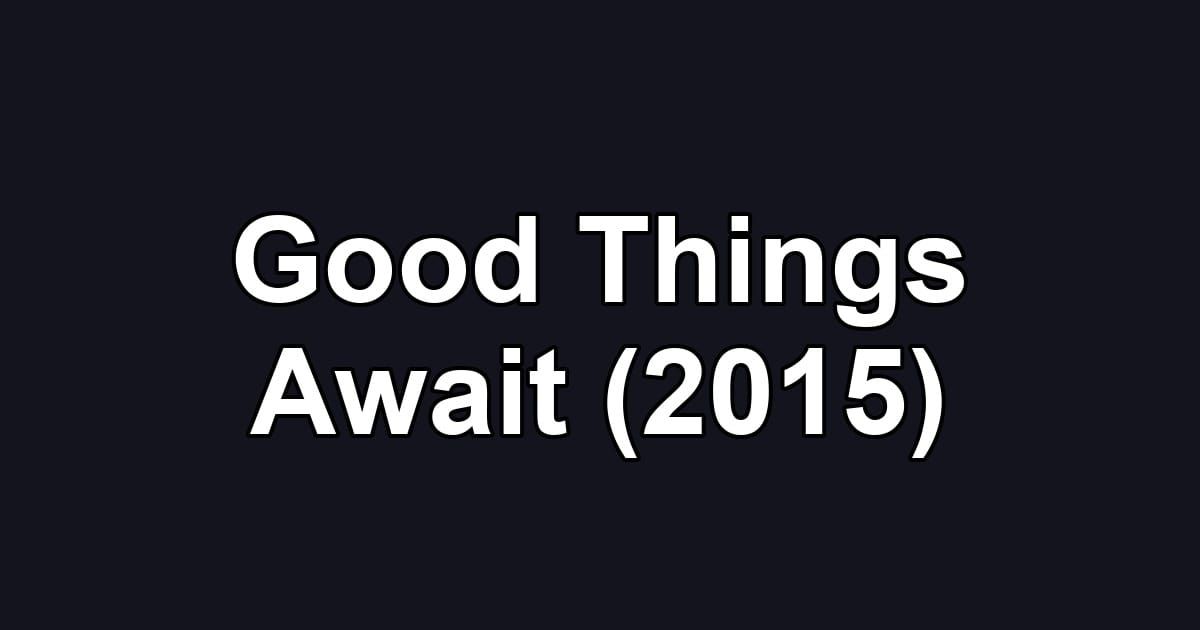 Good Things Await (2015)