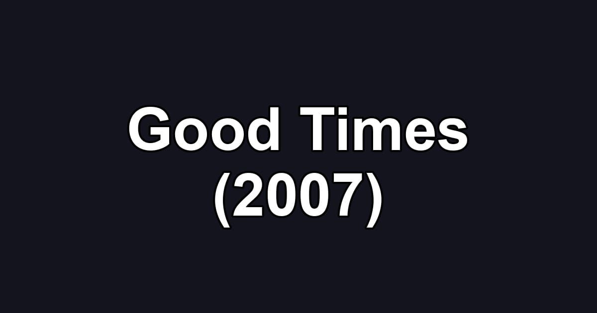 Good Times (2007)